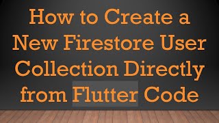How to Create a New Firestore User Collection Directly from Flutter Code