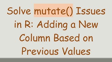 Solve mutate() Issues in R: Adding a New Column Based on Previous Values