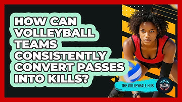 How Can Volleyball Teams Consistently Convert Passes Into Kills? - The Volleyball Hub