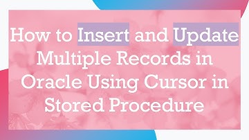 How to Insert and Update Multiple Records in Oracle Using Cursor in Stored Procedure