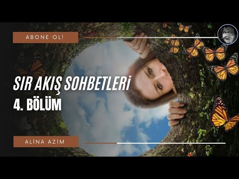 SIR AKIŞ SOHBETLERİ (4. Bölüm) / Alina Azim