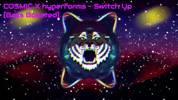 COSMIC X hyperforms - Switch Up [Bass Boosted]
