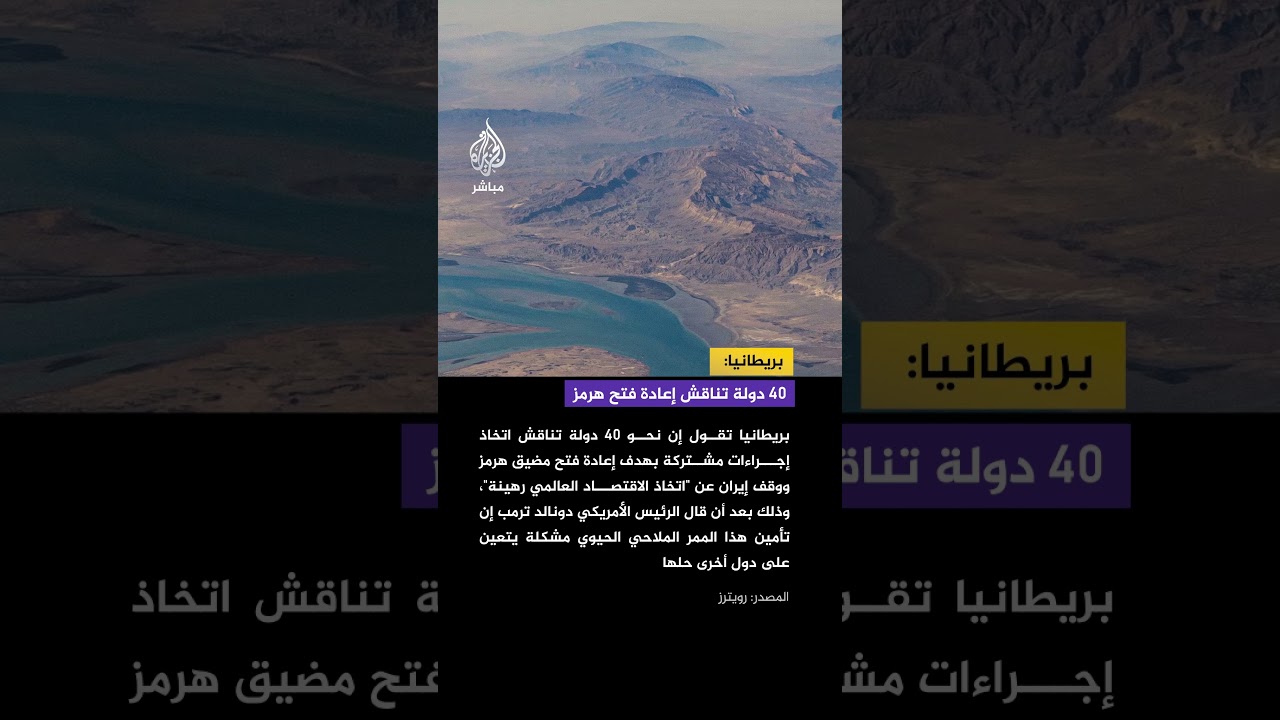 بريطانيا تقول إن نحو 40 دولة تناقش اتخاذ إجراءات مشتركة بهدف إعادة فتح مضيق هرمز