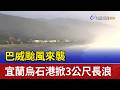 巴威颱風來襲 宜蘭烏石港掀3公尺長浪【最新快訊】