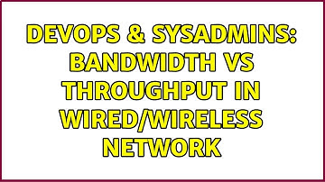 DevOps & SysAdmins: bandwidth vs throughput in wired/wireless network (2 Solutions!!)