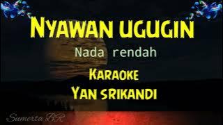 nyawan ugugin karaoke nada rendah