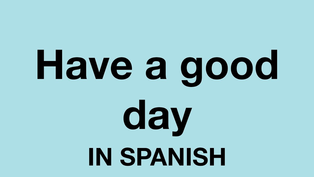 How To Say (Have A Good Day) In Spanish - Youtube