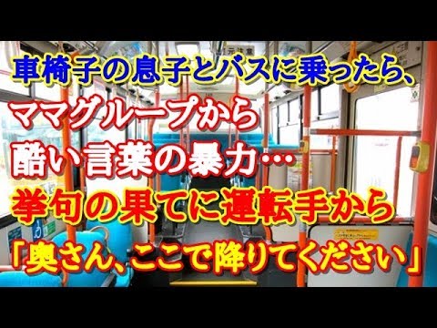 【スカッとする話】 車椅子の息子とバスに乗ったら、ママグループから酷い言葉の暴力…挙句の果てに運転手「奥さん、ここで降りてください」