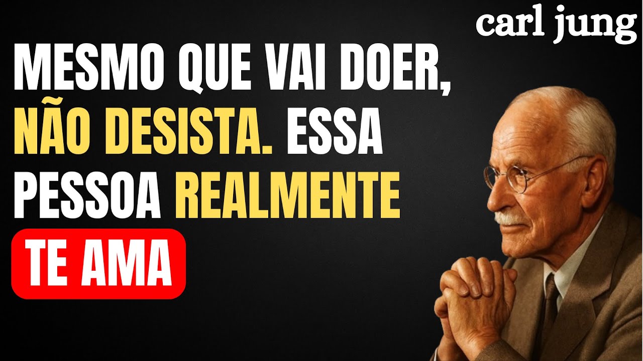 ESSA PESSOA TE AMA DE VERDADE. NÃO DESISTA DELA | CARL JUNG