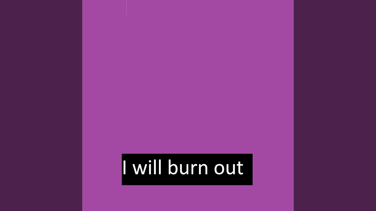 i-will-burn-out-youtube