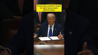 Trump says would be ‘stupid’ to reject luxury plane gifted by Qatar