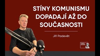 STÍNY KOMUNISMU DOPADAJÍ AŽ DO SOUČASNOSTI || Jiří Padevět