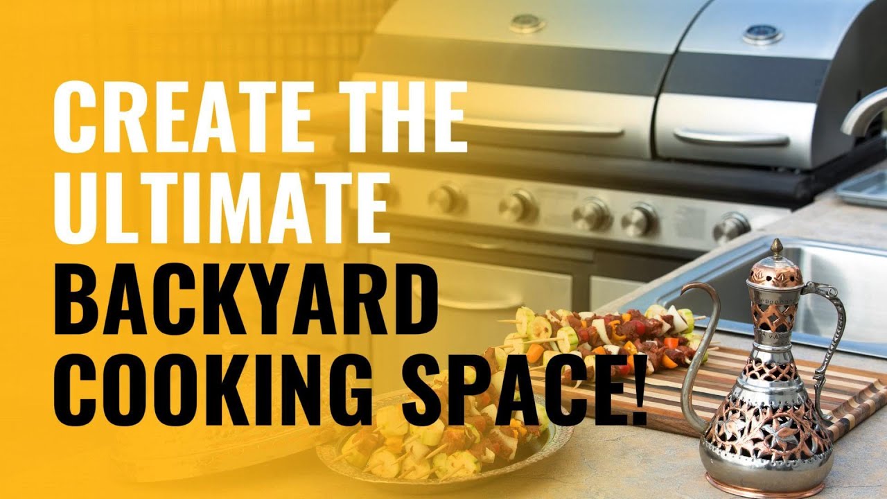 Create The Ultimate Backyard Cooking Space