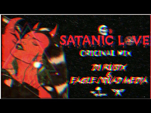 SATANIC LOVE (ORIGINAL MIX)  DJ RUBIX & EAGLE SQUAD MEDIA class=