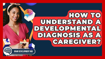 How To Understand A Developmental Diagnosis As A Caregiver? - Brain Development Hub