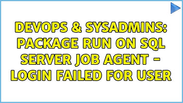 DevOps & SysAdmins: Package run on SQL Server Job Agent - Login failed for user