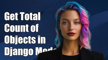 How to Get Total Count of Objects in a Django Model: A Step-by-Step Guide