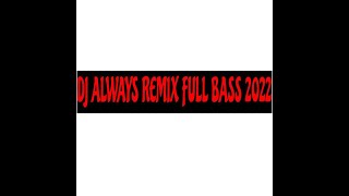 DJ ALWAYS REMIX FULL BASS 2022