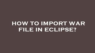 How to import war file in eclipse