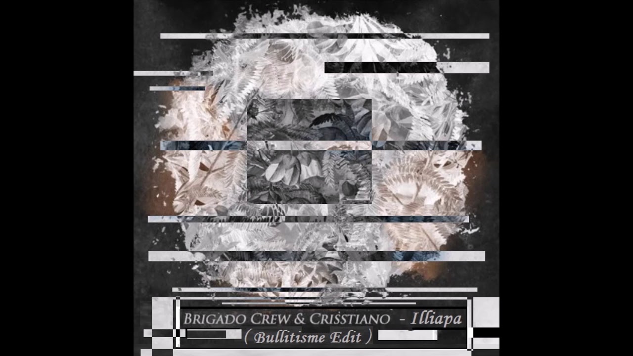 Brigado Crew & Crisstiano -Illiapa (Bullitisme Edit) adlı videoyu YouTube'da izle Brigado Crew & Crisstiano -Illiapa (Bullitisme Edit) adlı videoyu YouTube'da izle