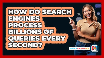 How Do Search Engines Process Billions Of Queries Every Second? - SearchEnginesHub.com