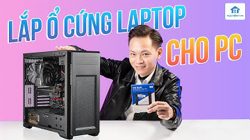 Giải đáp ổ cứng laptop có lắp vào máy bàn được không?