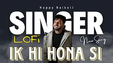 IKK HI HONA C- Siggnature- Happy Raikoti | (LoFi) Full Song I Punjabi Songs 2024
