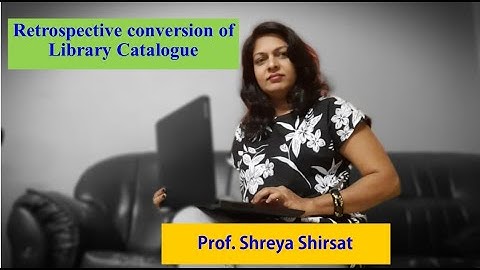 Retrospective Conversion of Library Catalogue = Prof. Shreya Shirsat.