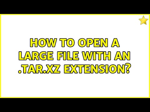 How to open a large file with an .tar.xz extension? (5 Solutions!!)