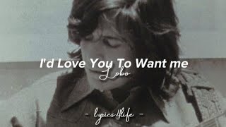 Lobo - I'd Love You To Want Me (Lyrics)