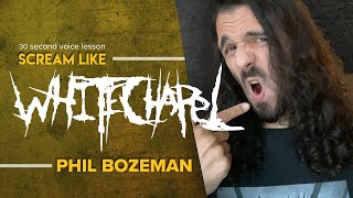 Scream like Phil Bozeman from Whitechapel