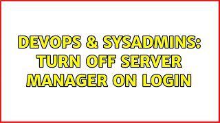 DevOps & SysAdmins: Turn off server manager on login (5 Solutions!!) Content