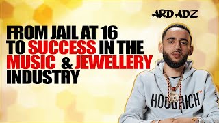 FROM PRISON AT 16, TO SUCCESS IN MUSIC AND THE JEWELLERY INDUSTRY  @ArdAdz