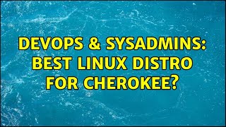 DevOps & SysAdmins: Best Linux distro for Cherokee? (3 Solutions!!)