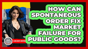 How Can Spontaneous Order Fix Market Failure For Public Goods? - Learn About Libertarianism