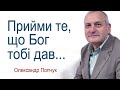 Прийми те, що Бог тобі дав - Олександр Попчук │Проповіді християнські