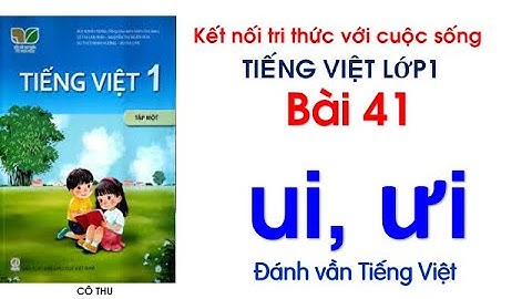 Tiếng Việt lớp 1|Kết nối tri thức với cuộc sống|Bài 41 ui ưi | Đánh vần Tiếng Việt| Cô Thu | #41