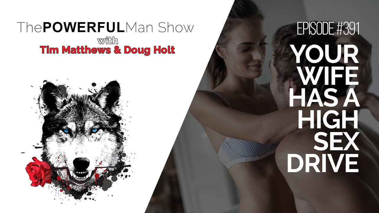 Your Wife Has A High Sex Drive - The Powerful Man Show  Episode #391