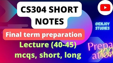CS304 Lecture (40-45) || Final term preparation 2023 || best short notes ||