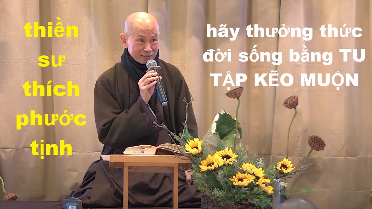HÃY THƯỞNG THỨC ĐỜI SỐNG BẰNG TU TẬP ĐỂ KẼO MUỘN - HÒA THƯỢNG THÍCH PHƯỚC TỊNH