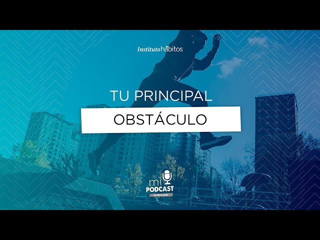 Podcast - Tu principal obstáculo