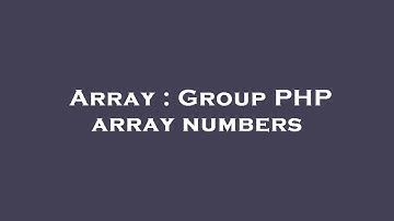 Array : Group PHP array numbers