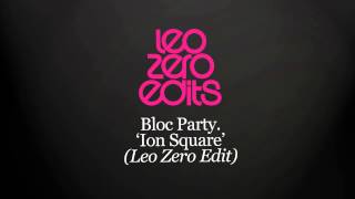 Bloc Party - &#39;Ion Square&#39; ( Leo Zero Edit )