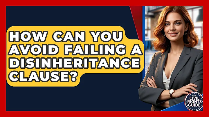 How Can You Avoid Failing A Disinheritance Clause? - Your Civil Rights Guide