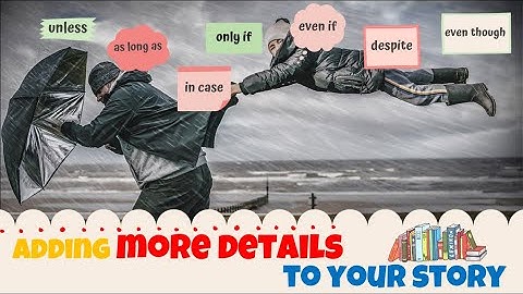 Adding More Details to Your Story | in case, even if, despite, unless, as long as