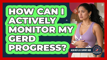 How Can I Actively Monitor My GERD Progress? - Acid Reflux Support Hub