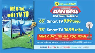 Mê Ơ-Rô, Đổi Tv To Smart Tv 65 Chỉ 9,99 Triệu Điện Máy Xanh Dẫn Đầu Tivi Size Lớn - Giá Bé