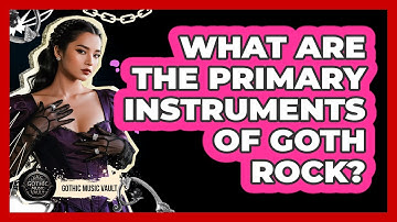 What Are The Primary Instruments Of Goth Rock?