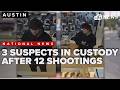 3 suspects apprehended following 12 shootings in Austin