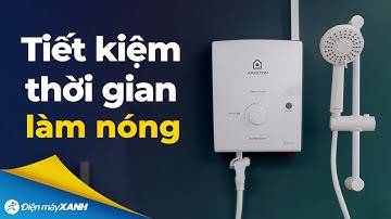 MÁY NƯỚC NÓNG TRỰC TIẾP làm nóng nhanh, tiết kiệm thời gian